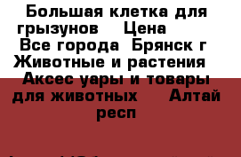 Большая клетка для грызунов  › Цена ­ 500 - Все города, Брянск г. Животные и растения » Аксесcуары и товары для животных   . Алтай респ.